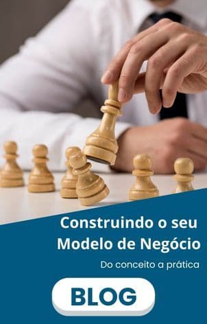 Construindo o seu Modelo de Negócios - Do conceito a prática